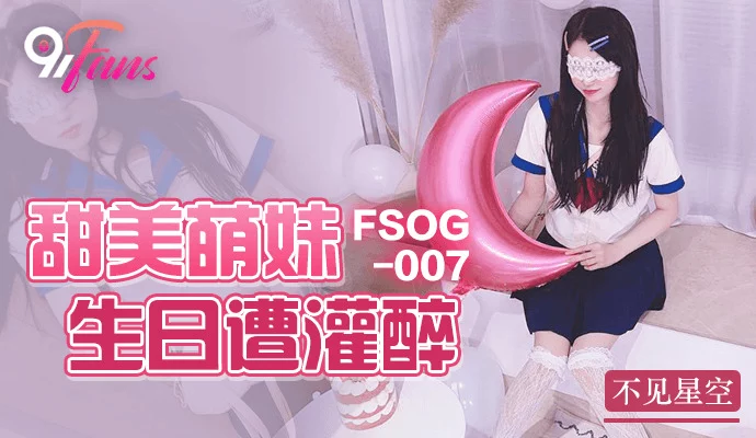 FSOG007 - Em gái ngọt ngào say khướt trong ngày sinh nhật – Trung Quốc